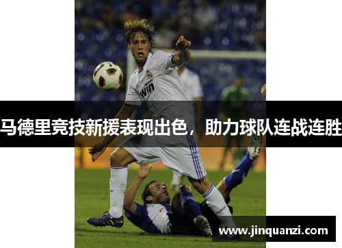 马德里竞技新援表现出色，助力球队连战连胜