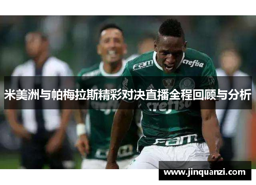 米美洲与帕梅拉斯精彩对决直播全程回顾与分析